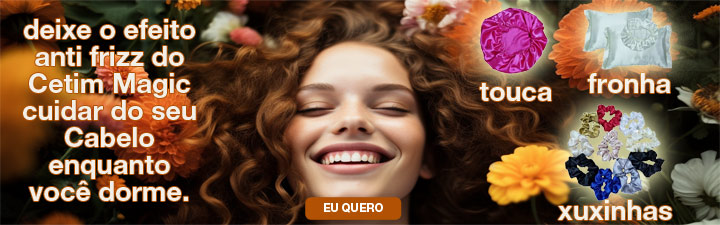 
Com as Toucas, Fronhas de Travesseiro e Xuxinhas

             de Cetim Magic

       Voc� acorda todos os dias

      com os seus Cabelos Soltos e

Protegidos contra Ressecamento e Quebras

Descubra o Efeito Anti Frizz do Cetim Magic

