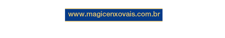 Compre Online - Enviamos para Todo Brasil
Visite www.magicenxovais.com.br