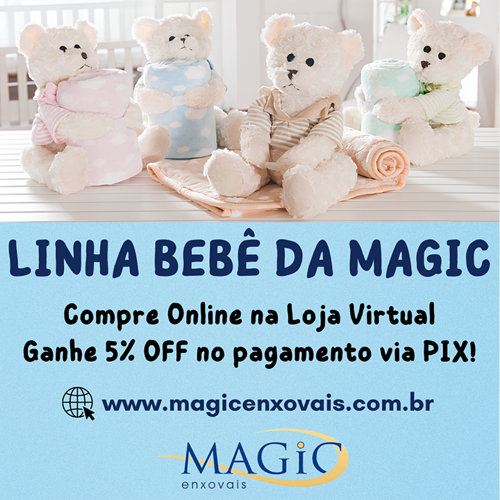 Traga todo o Conforto para os Fofuchos e Fofuchas
com os produtos da Linha Beb� da Magic!

Compre Online na Loja Virtual da Magic
e ganhe 5% OFF no pagamento via PIX