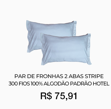 Par de Fronhas 2 Abas Stripe
300 Fios 100% Algod�o Padr�o Hotel